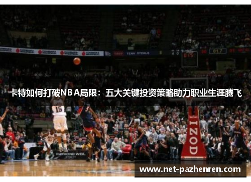卡特如何打破NBA局限：五大关键投资策略助力职业生涯腾飞