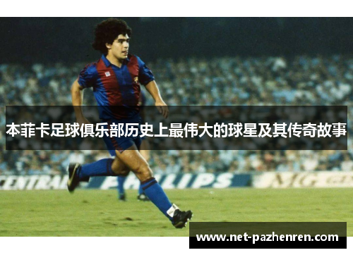 本菲卡足球俱乐部历史上最伟大的球星及其传奇故事