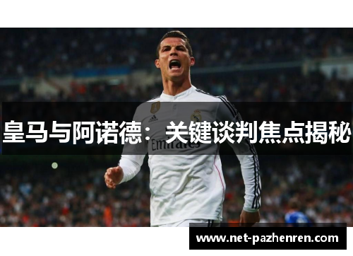皇马与阿诺德：关键谈判焦点揭秘