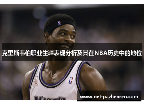 克里斯韦伯职业生涯表现分析及其在NBA历史中的地位