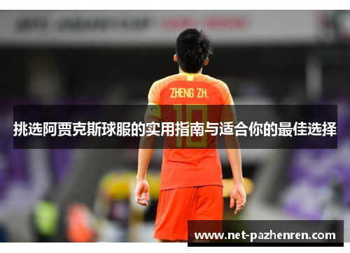挑选阿贾克斯球服的实用指南与适合你的最佳选择
