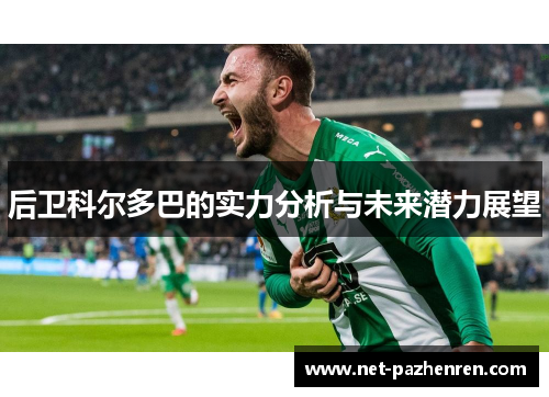 后卫科尔多巴的实力分析与未来潜力展望 后卫科尔多巴的实力分析与未来潜力展望