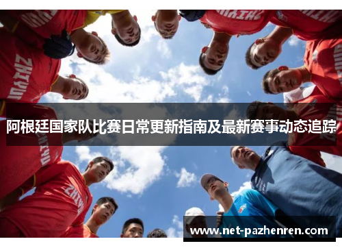 阿根廷国家队比赛日常更新指南及最新赛事动态追踪