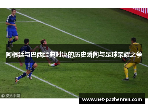 阿根廷与巴西经典对决的历史瞬间与足球荣耀之争