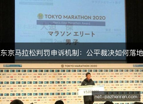 东京马拉松判罚申诉机制:公平裁决如何落地 东京马拉松判罚申诉机制:公平裁决如何落地
