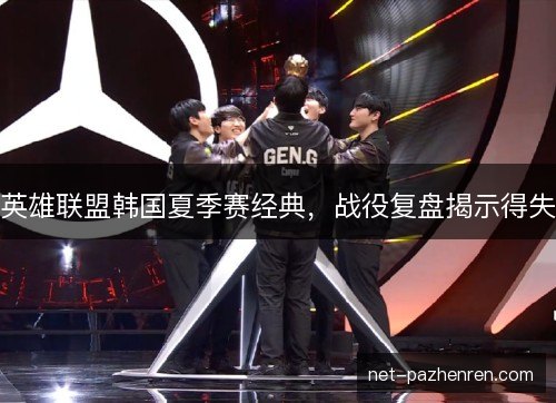 英雄联盟韩国夏季赛经典,战役复盘揭示得失 英雄联盟韩国夏季赛经典,战役复盘揭示得失